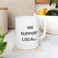 We Support Local... Mug - 11oz