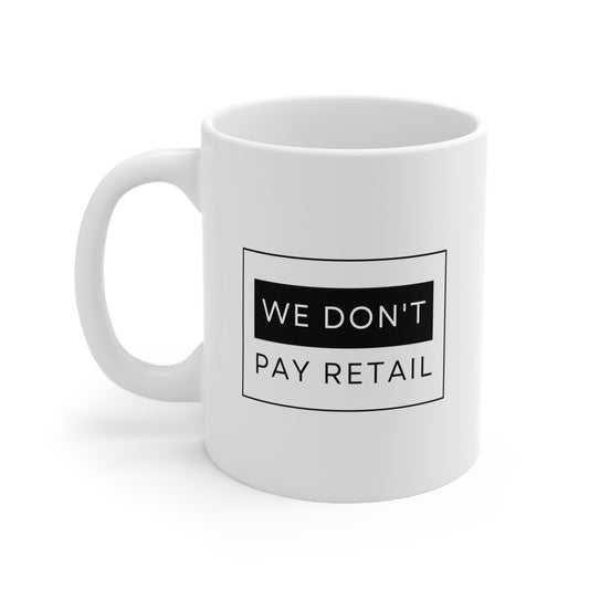 We Don't Pay Retail Mug - 11oz