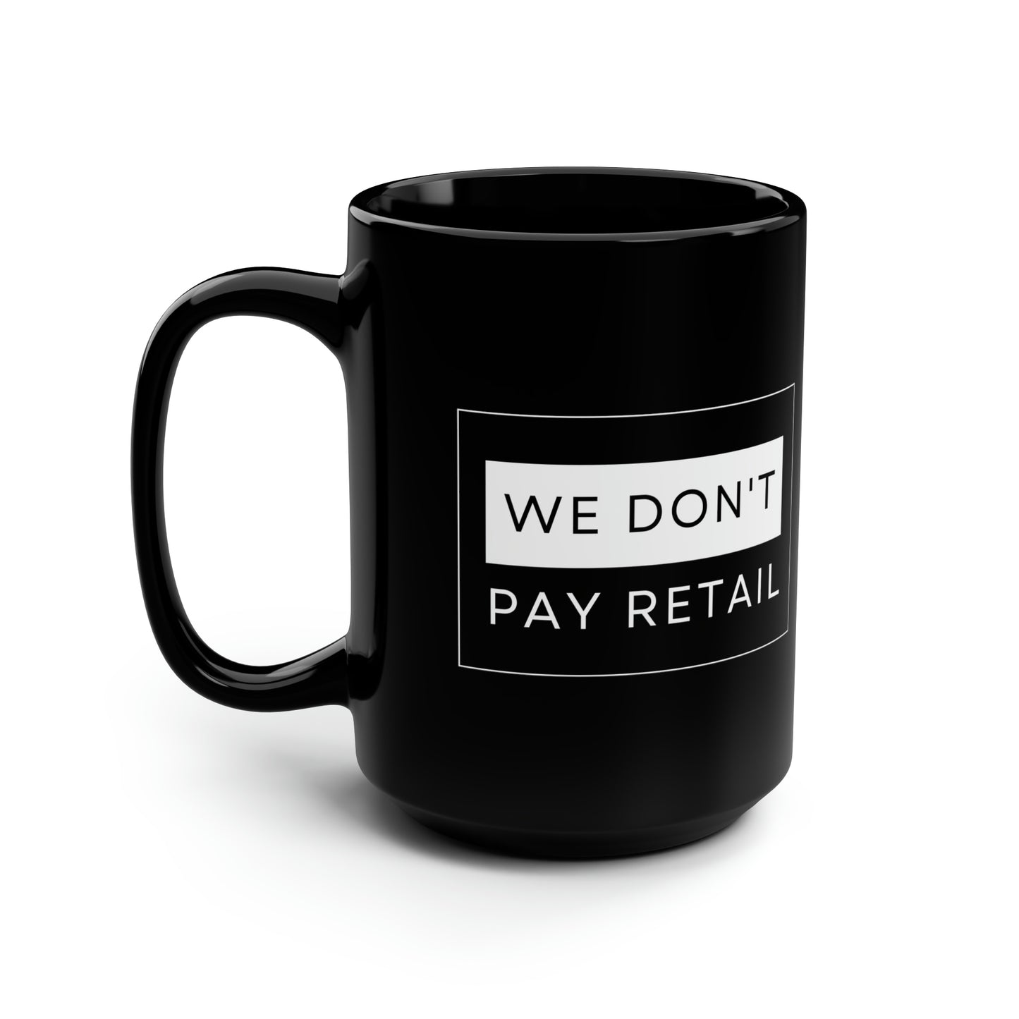 We Don't Pay Retail Mug - 15oz