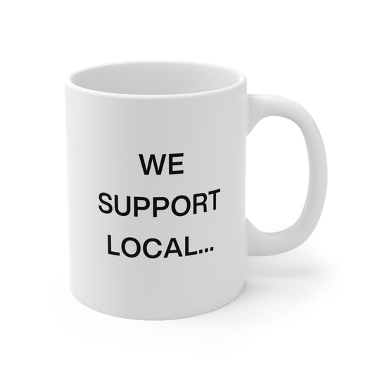 We Support Local... Mug - 11oz