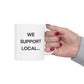 We Support Local... Mug - 11oz